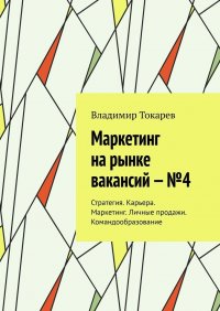 Маркетинг на рынке вакансий – №4. Стратегия. Карьера. Маркетинг. Личные продажи. Командообразование