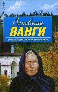 Лечебник Ванги. Лучшие рецепты великой целительницы