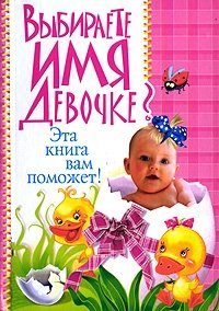 Выбираете имя девочке? Эта книга вам поможет!