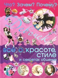 Что? Зачем? Почему? Для девочек. Все о красоте, стиле и секретах общения