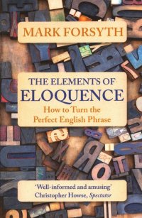 The Elements of Eloquence. How to Turn the Perfect English Phrase