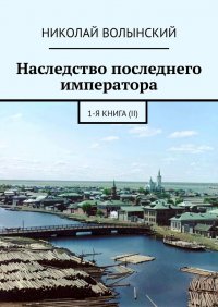 Наследство последнего императора. 1-я книга (II)