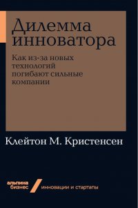 Дилемма инноватора: Как из-за новых технологий погибают сильные компании (покет)