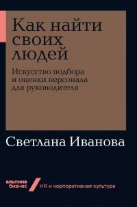 Как найти своих людей: Искусство подбора и оценки персонала для руководителя (покет)