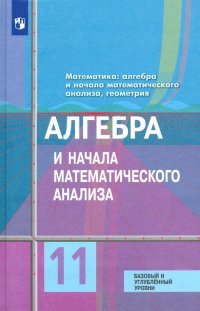 Алгебра и начала математического анализа. 11 класс. Учебник. Базовый и углубленный уровени. ФП