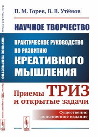 Научное творчество. Практическое руководство по развитию креативного мышления. Приемы ТРИЗ и открытые задачи