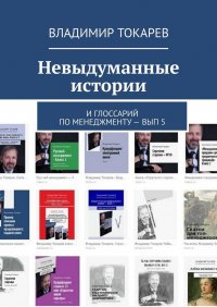 Невыдуманные истории. И глоссарий по менеджменту – вып. 5