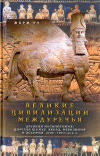 Великие цивилизации Междуречья. Древняя Месопотамия: царства Шумер, Аккад, Вавилония и Ассирия. 2700–100 гг. до н. э