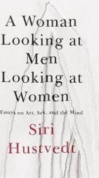 A Woman Looking at Men Looking at Women : Essays on Art, Sex, and the Mind