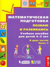 Математическая подготовка. Познаю и развиваюсь. Учебное пособие для детей 4-5 лет. Часть 1.ФГОС