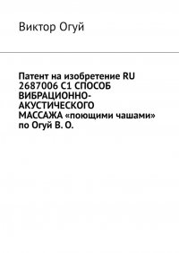 Патент на изобретение RU 2687006 C1 СПОСОБ ВИБРАЦИОННО-АКУСТИЧЕСКОГО МАССАЖА «поющими чашами» по Огуй В. О