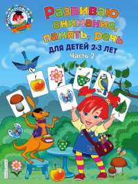 Развиваю внимание, память, речь. Для детей 2-3 лет. Часть 2