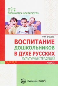 Воспитание дошкольников в духе русских культурных традиций. Методическое пособие. В 2-х частях. Ч. 1