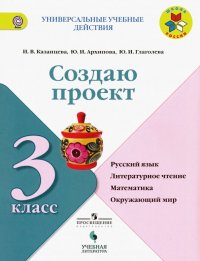 Создаю проект. 3 класс. Русский язык, литературное чтение, математика, окружающий мир. ФГОС