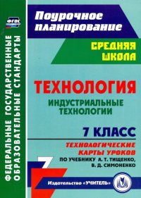 Технология. Индустриальные технологии. 7 класс. Технологические карты уроков по учебнику А.Т.Тищенко