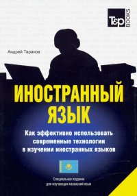 Иностранный язык. Как эффективно использовать современные технологи (казахский)