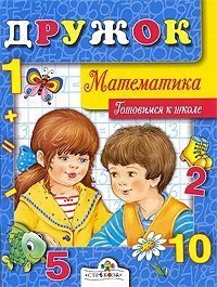 Дружок. Математика. Готовимся к школе