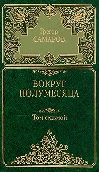 Грегор Самаров. Собрание сочинений в семи томах. Том 7. Вокруг полумесяца