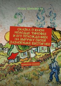 Сказка о юном молодце Тимофее и его похождениях на выручку своей зазнобушке Евстигнее