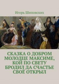 Сказка о добром молодце Максиме, кой по свету бродил да счастье свое открыл