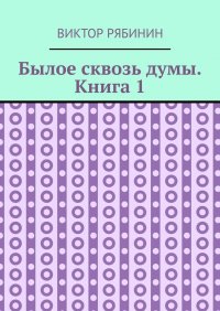 Былое сквозь думы. Книга 1