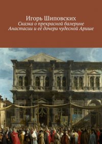 Сказка о прекрасной балерине Анастасии и ее дочери чудесной Арише