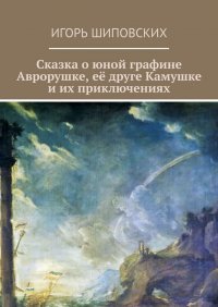 Сказка о юной графине Аврорушке, ее друге Камушке и их приключениях