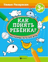 Как понять ребенка? Рисуноч. тесты для детей 3+