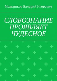 СЛОВОЗНАНИЕ ПРОЯВЛЯЕТ ЧУДЕСНОЕ