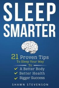 Sleep Smarter: 21 Proven Tips to Sleep Your Way To a Better Body, Better Health and Bigger Success