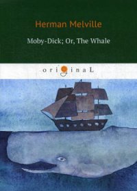 Moby-Dick; Or, The Whale = Моби Дик, или Белый Кит: роман на англ. Яз