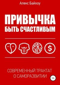 Алекс Байхоу - «Привычка быть счастливым»