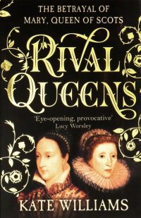 Rival Queens: The Betrayal of Mary, Queen of Scots