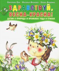 Здравствуй, Весна-Красна! Детям о природе и временах года в стихах