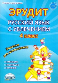 Русский язык с увлечением. 4 класс. Эрудит. Наблюдаю, рассуждаю, сочиняю... Задания для школьников