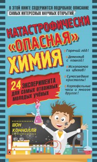 Катастрофически «опасная» химия. 24 эксперимента для самых отважных молодых ученых