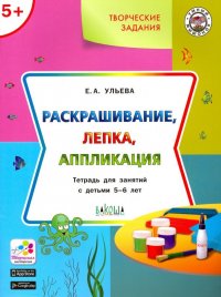 Творческие задания. Раскрашивание, лепка, аппликация. Тетрадь для занятий с детьми 5-6 лет. ФГОС ДО