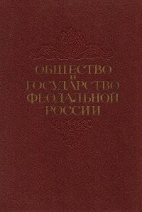 Общество и государство феодальной России. Сборник статей, посвященный 70-летию академика Л. В. Черепнина