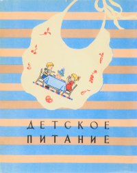 Детское питание. Книга о том, как правильно кормить ребенка, чтобы вырастить его здоровым и крепким