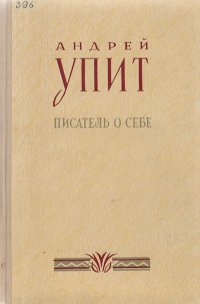 Андрей Упит. Писатель о себе