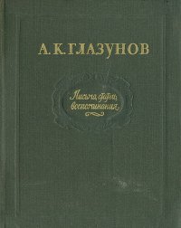 А. К. Глазунов. Письма. Статьи. Воспоминания. Избранное