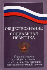 Обществознание. Социальная практика: Учебное пособие по обществознанию для 6—7 классов основной общеобразовательной школы