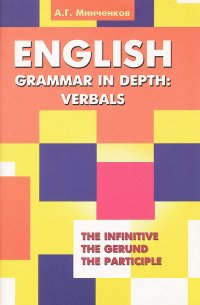 English Grammar in Depth: Verbals. Употребление неличных форм глагола в английском языке. Учебное пособие