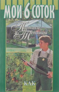 Мои 6 соток. Парники и теплицы