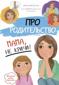  - «Про родительство. Мама, не кричи!»