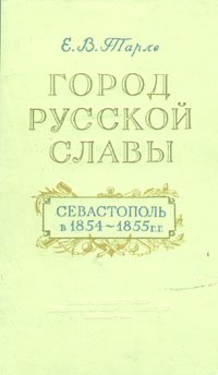 Евгений Тарле - «Город русской славы. Севастополь в 1854 - 1855 гг»