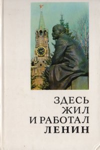 Здесь жил и работал Ленин. Места жизни и деятельности В.И.Ленина в СССР и зарубежных странах