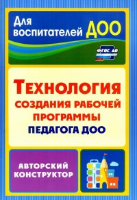 Технология создания рабочей программы педагога ДОО: авторский конструктор. ФГОС ДО