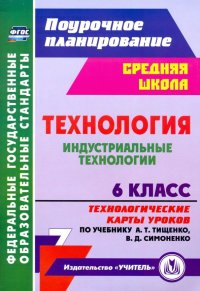 Технология. Индустриальные технологии. 6 класс. Технологические карты уроков по уч. А. Т. Тищенко