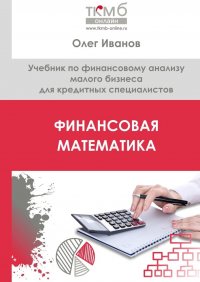 Финансовая математика. Учебник по финансовому анализу малого бизнеса для кредитных специалистов